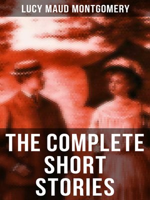 cover image of The Complete Short Stories of Lucy Maud Montgomery